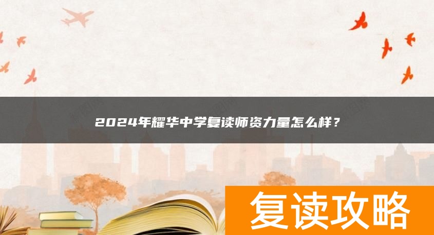 2024年耀华中学复读师资力量怎么样？