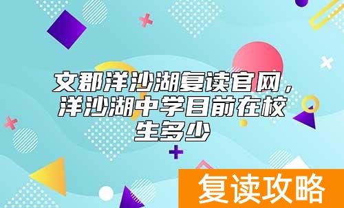 文郡洋沙湖复读官网，洋沙湖中学目前在校生多少