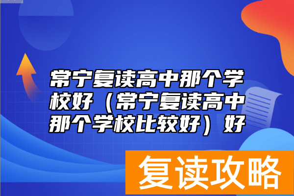 常宁复读高中那个学校好（常宁复读高中那个学校比较好）好